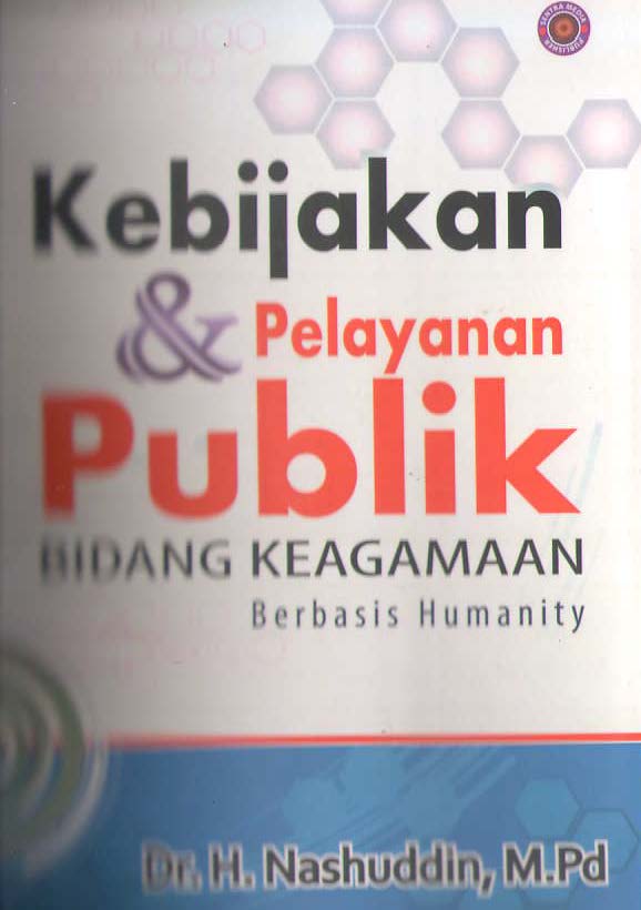Kebijakan  dan Pelayanan Publik Bidang Keagamaan : Berbasis Humanity / Nashuddin; Editor : M. Firdaus