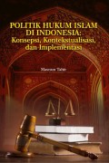 Politik Hukum Islam di Indonesia: Konsepsi, Kontekstualisasi, dan Implementasi / Masnun Tahir, Adi Fadli